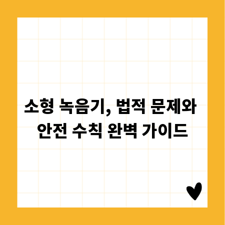 소형 녹음기, 법적 문제와 안전 수칙 완벽 가이드