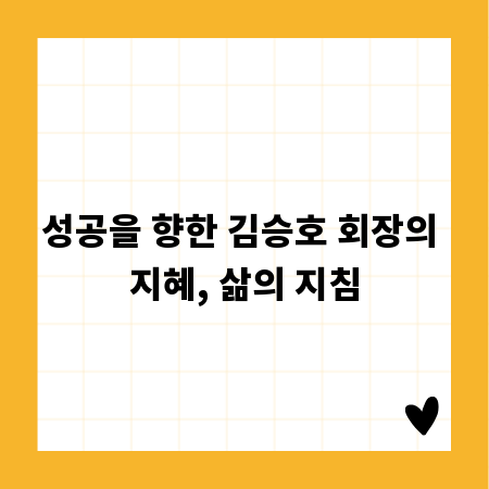 성공을 향한 김승호 회장의 지혜, 삶의 지침