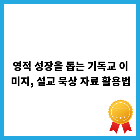 영적 성장을 돕는 기독교 이미지, 설교 묵상 자료 활용법