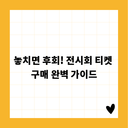 놓치면 후회! 전시회 티켓 구매 완벽 가이드