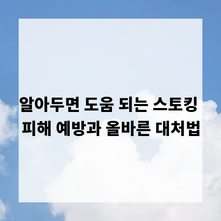 알아두면 도움 되는 스토킹 피해 예방과 올바른 대처법