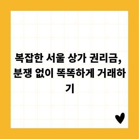 복잡한 서울 상가 권리금, 분쟁 없이 똑똑하게 거래하기