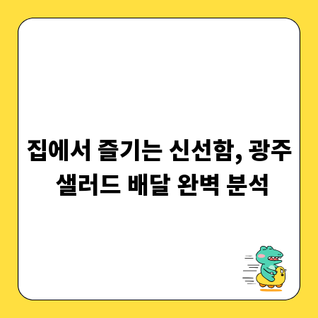 집에서 즐기는 신선함, 광주 샐러드 배달 완벽 분석