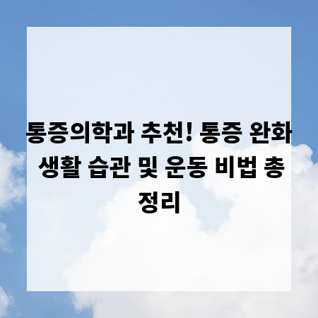 통증의학과 추천! 통증 완화 생활 습관 및 운동 비법 총정리