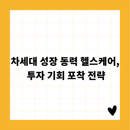 차세대 성장 동력 헬스케어, 투자 기회 포착 전략