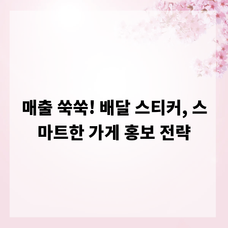 매출 쑥쑥! 배달 스티커, 스마트한 가게 홍보 전략