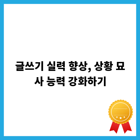 글쓰기 실력 향상, 상황 묘사 능력 강화하기