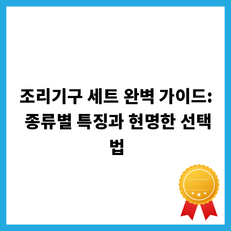 조리기구 세트 완벽 가이드: 종류별 특징과 현명한 선택법