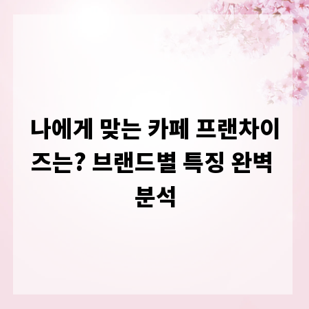 나에게 맞는 카페 프랜차이즈는? 브랜드별 특징 완벽 분석