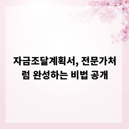 자금조달계획서, 전문가처럼 완성하는 비법 공개
