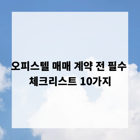 오피스텔 매매 계약 전 필수 체크리스트 10가지