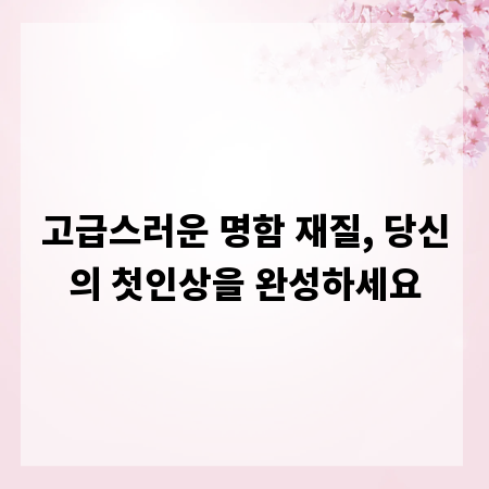 고급스러운 명함 재질, 당신의 첫인상을 완성하세요
