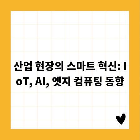 산업 현장의 스마트 혁신: IoT, AI, 엣지 컴퓨팅 동향