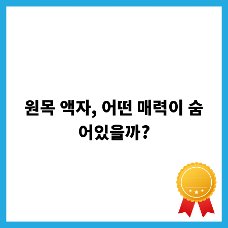 원목 액자, 어떤 매력이 숨어있을까?
