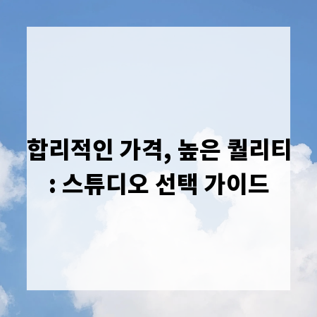 합리적인 가격, 높은 퀄리티: 스튜디오 선택 가이드