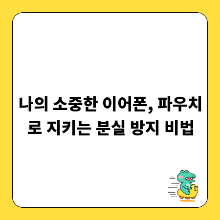 나의 소중한 이어폰, 파우치로 지키는 분실 방지 비법