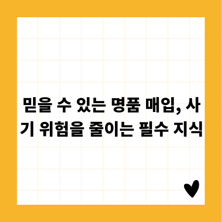 믿을 수 있는 명품 매입, 사기 위험을 줄이는 필수 지식