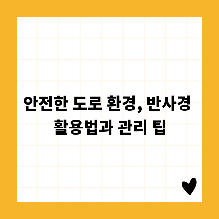안전한 도로 환경, 반사경 활용법과 관리 팁