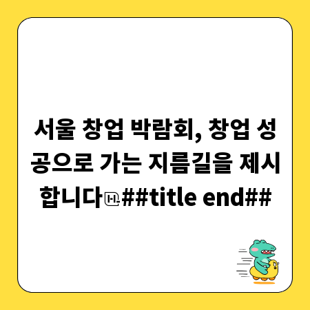 서울 창업 박람회, 창업 성공으로 가는 지름길을 제시합니다
##title end##