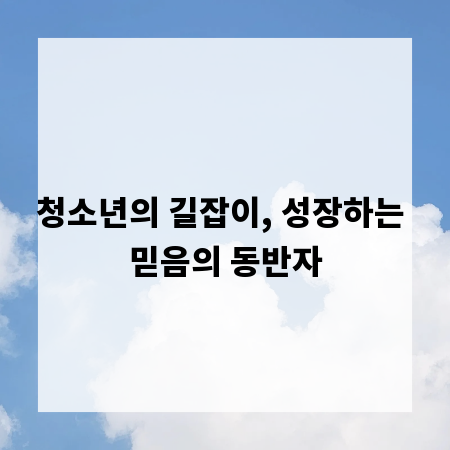 청소년의 길잡이, 성장하는 믿음의 동반자