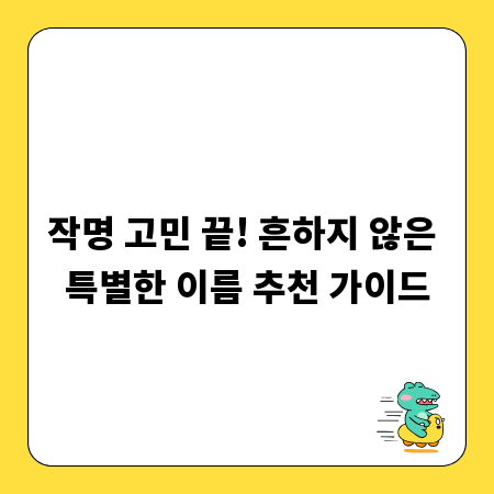 작명 고민 끝! 흔하지 않은 특별한 이름 추천 가이드