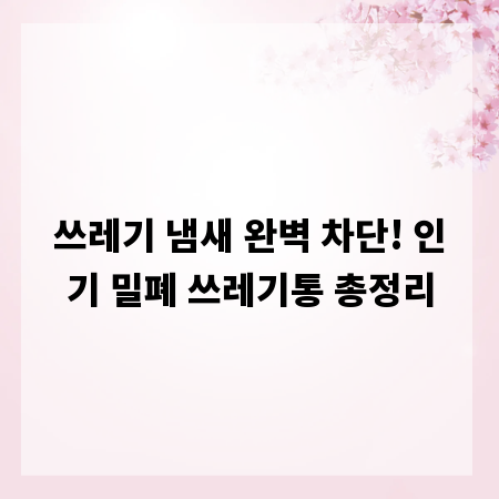 쓰레기 냄새 완벽 차단! 인기 밀폐 쓰레기통 총정리