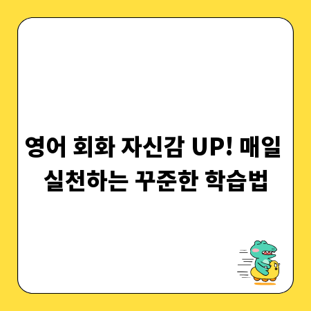 영어 회화 자신감 UP! 매일 실천하는 꾸준한 학습법