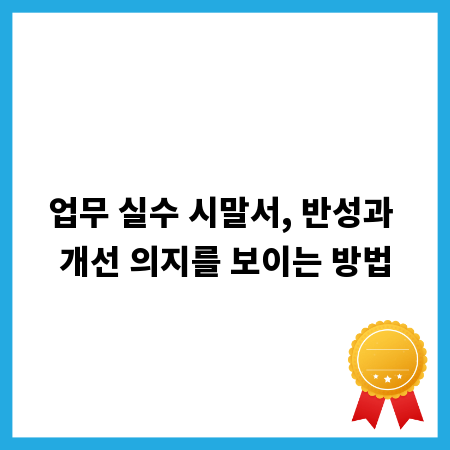 업무 실수 시말서, 반성과 개선 의지를 보이는 방법