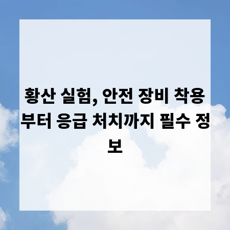 황산 실험, 안전 장비 착용부터 응급 처치까지 필수 정보