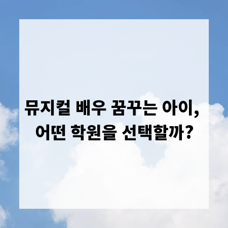 뮤지컬 배우 꿈꾸는 아이, 어떤 학원을 선택할까?