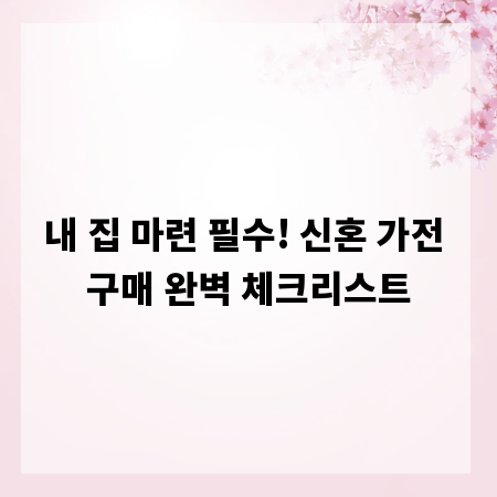 내 집 마련 필수! 신혼 가전 구매 완벽 체크리스트