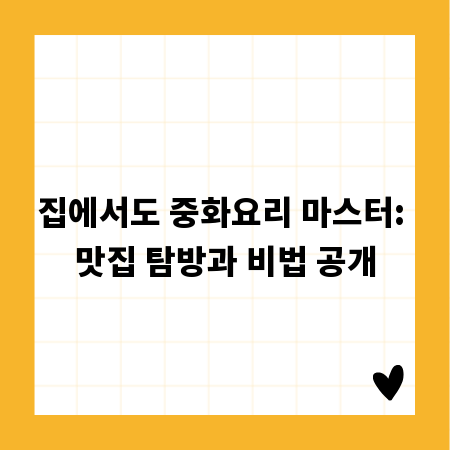 집에서도 중화요리 마스터: 맛집 탐방과 비법 공개