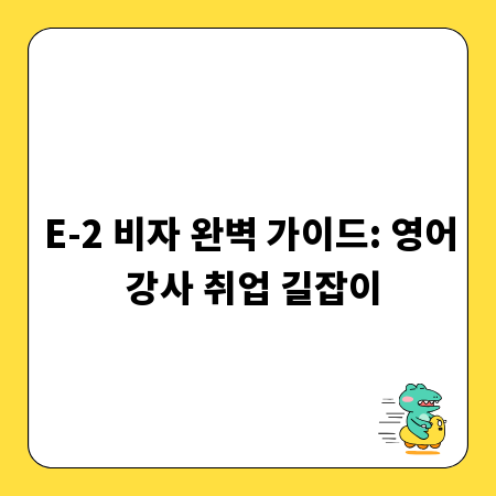 E-2 비자 완벽 가이드: 영어 강사 취업 길잡이