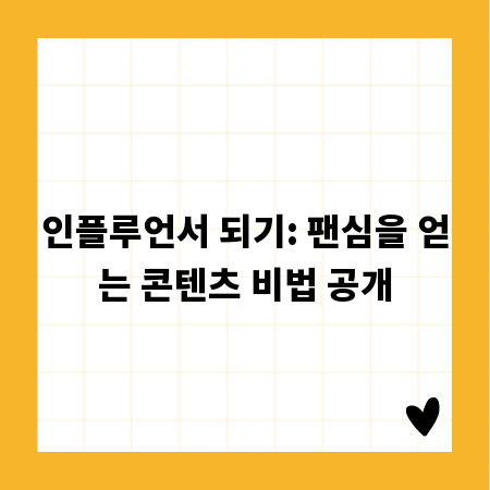인플루언서 되기: 팬심을 얻는 콘텐츠 비법 공개