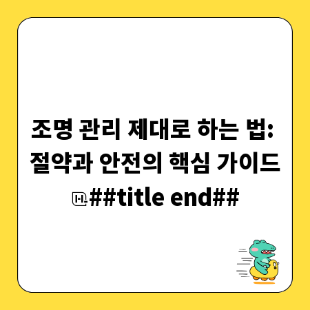 조명 관리 제대로 하는 법: 절약과 안전의 핵심 가이드
##title end##