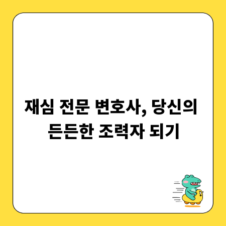 재심 전문 변호사, 당신의 든든한 조력자 되기