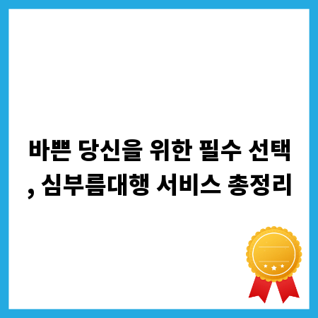 바쁜 당신을 위한 필수 선택, 심부름대행 서비스 총정리