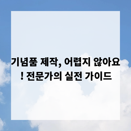 기념품 제작, 어렵지 않아요! 전문가의 실전 가이드