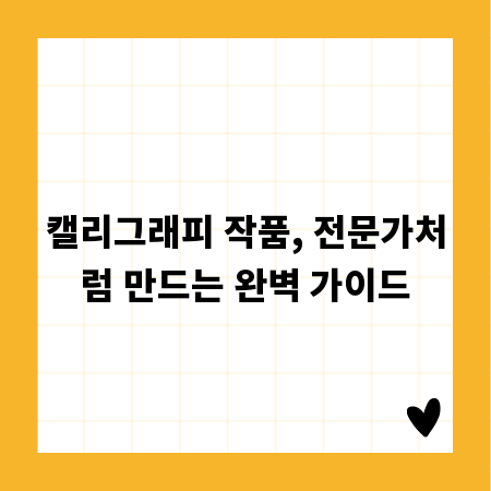 캘리그래피 작품, 전문가처럼 만드는 완벽 가이드