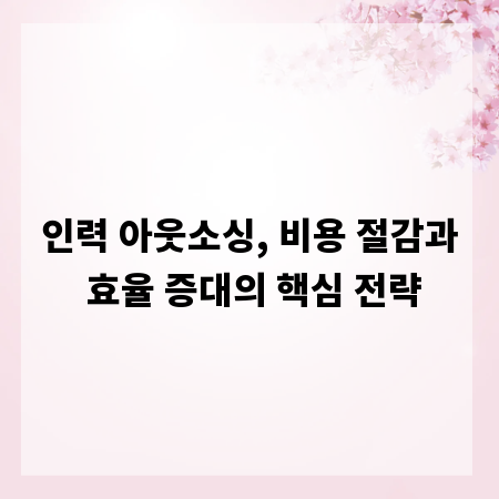 인력 아웃소싱, 비용 절감과 효율 증대의 핵심 전략