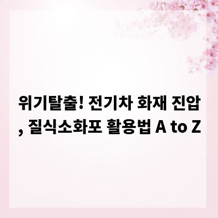 위기탈출! 전기차 화재 진압, 질식소화포 활용법 A to Z