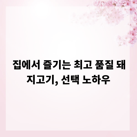 집에서 즐기는 최고 품질 돼지고기, 선택 노하우