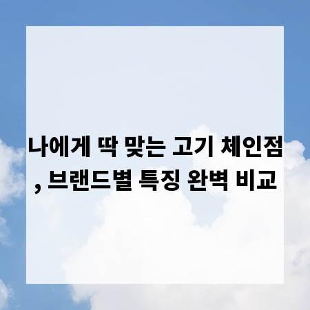 나에게 딱 맞는 고기 체인점, 브랜드별 특징 완벽 비교