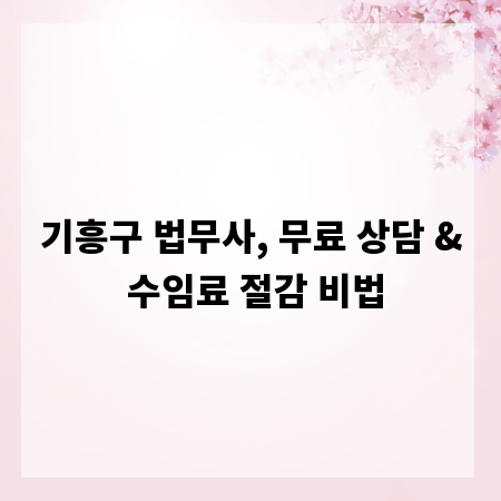 기흥구 법무사, 무료 상담 & 수임료 절감 비법