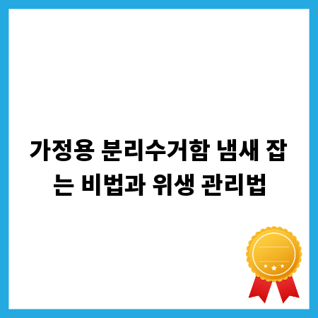 가정용 분리수거함 냄새 잡는 비법과 위생 관리법