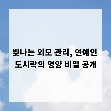 빛나는 외모 관리, 연예인 도시락의 영양 비밀 공개