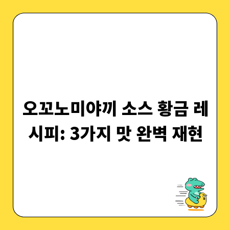 오꼬노미야끼 소스 황금 레시피: 3가지 맛 완벽 재현