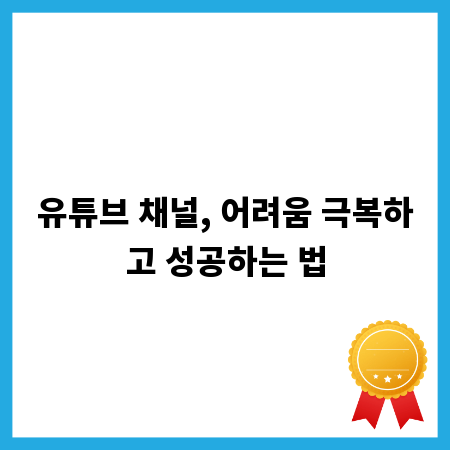 유튜브 채널, 어려움 극복하고 성공하는 법