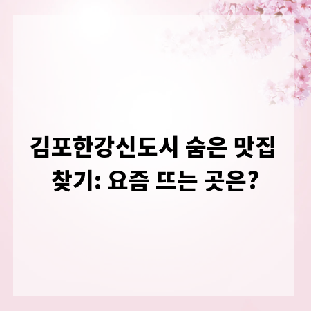 김포한강신도시 숨은 맛집 찾기: 요즘 뜨는 곳은?