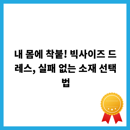 내 몸에 착붙! 빅사이즈 드레스, 실패 없는 소재 선택법